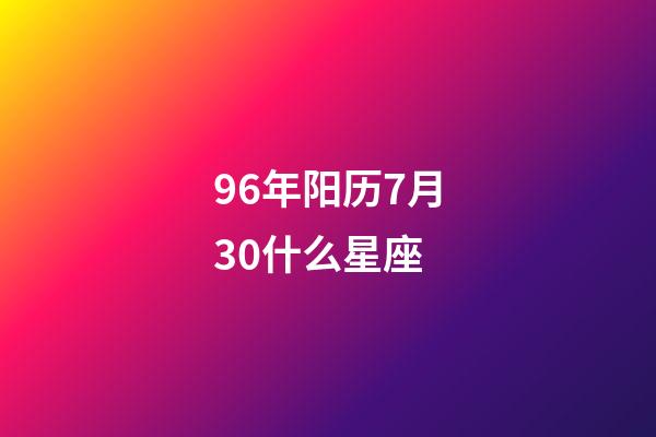 96年阳历7月30什么星座-第1张-星座运势-玄机派