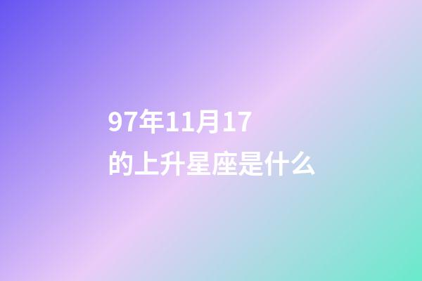 97年11月17的上升星座是什么-第1张-星座运势-玄机派