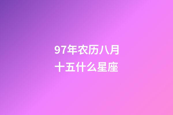 97年农历八月十五什么星座-第1张-星座运势-玄机派