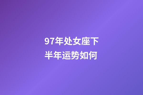 97年处女座下半年运势如何-第1张-星座运势-玄机派