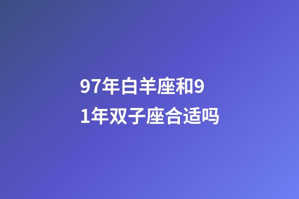 97年白羊座和91年双子座合适吗-第1张-星座运势-玄机派