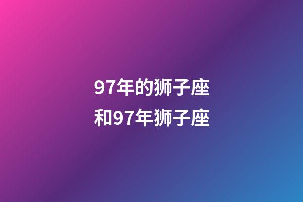 97年的狮子座和97年狮子座-第1张-星座运势-玄机派
