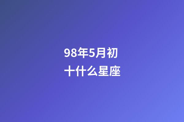 98年5月初十什么星座-第1张-星座运势-玄机派