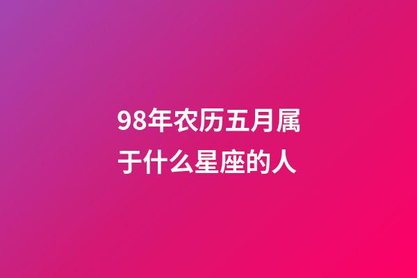 98年农历五月属于什么星座的人-第1张-星座运势-玄机派