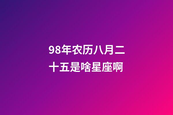 98年农历八月二十五是啥星座啊-第1张-星座运势-玄机派