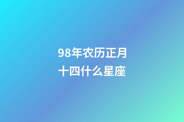 98年农历正月十四什么星座-第1张-星座运势-玄机派