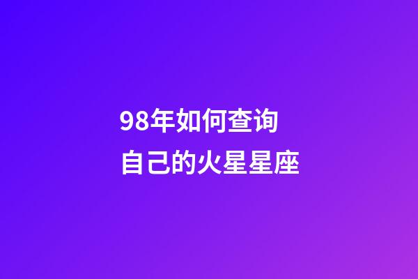 98年如何查询自己的火星星座-第1张-星座运势-玄机派