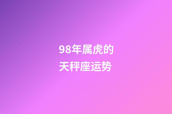 98年属虎的天秤座运势-第1张-星座运势-玄机派