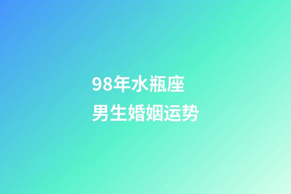 98年水瓶座男生婚姻运势-第1张-星座运势-玄机派
