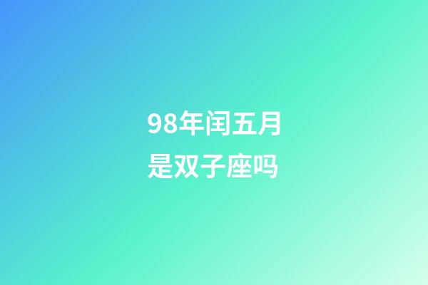 98年闰五月是双子座吗-第1张-星座运势-玄机派