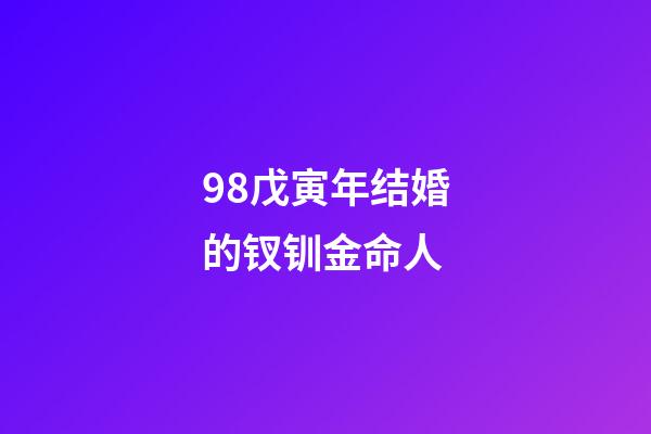 98戊寅年结婚的钗钏金命人