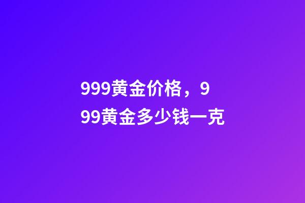 999黄金价格，999黄金多少钱一克-第1张-观点-玄机派