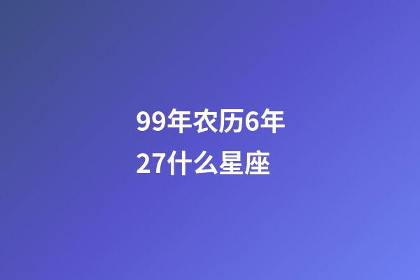99年农历6年27什么星座-第1张-星座运势-玄机派