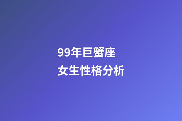 99年巨蟹座女生性格分析-第1张-星座运势-玄机派