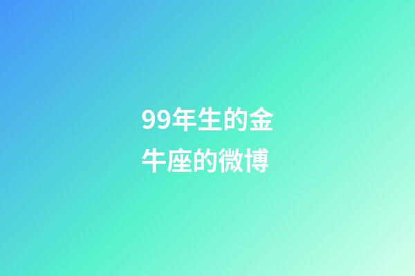 99年生的金牛座的微博-第1张-星座运势-玄机派