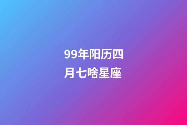 99年阳历四月七啥星座-第1张-星座运势-玄机派