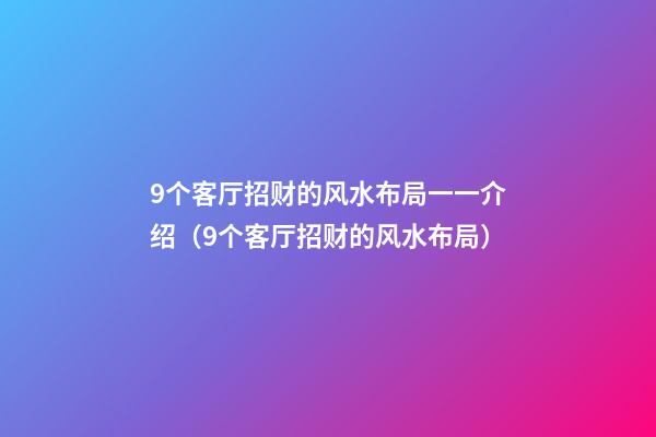 9个客厅招财的风水布局一一介绍（9个客厅招财的风水布局）