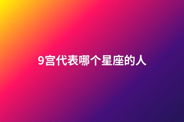 9宫代表哪个星座的人-第1张-星座运势-玄机派