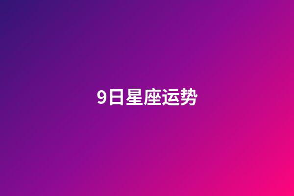 9日星座运势-第1张-星座运势-玄机派
