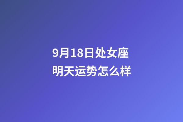 9月18日处女座明天运势怎么样-第1张-星座运势-玄机派