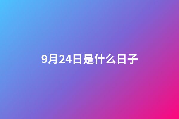 9月24日是什么日子（9月24日大事件）-第1张-星座运势-玄机派