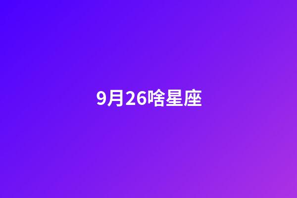 9月26啥星座-第1张-星座运势-玄机派