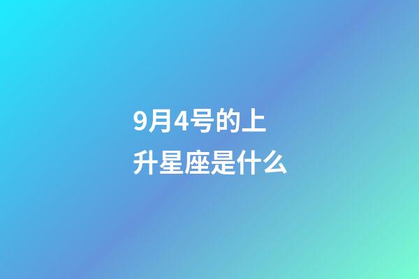 9月4号的上升星座是什么-第1张-星座运势-玄机派