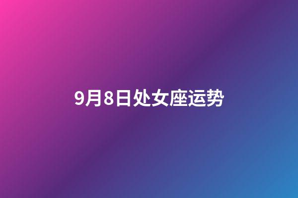 9月8日处女座运势-第1张-星座运势-玄机派