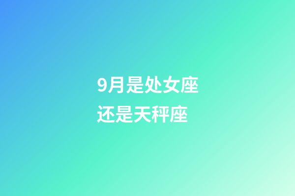 9月是处女座还是天秤座-第1张-星座运势-玄机派