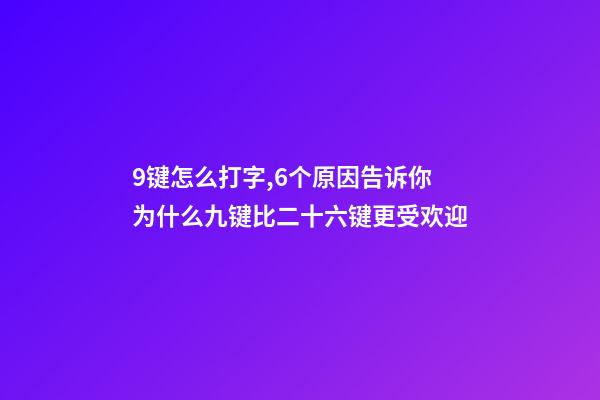 9键怎么打字,6个原因告诉你为什么九键比二十六键更受欢迎-第1张-观点-玄机派