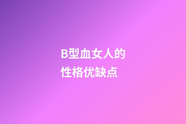B型血女人的性格优缺点