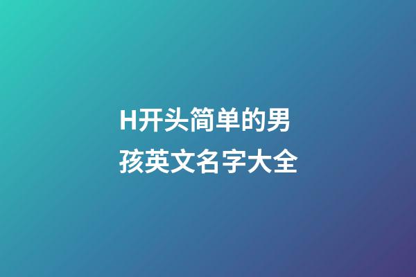 H开头简单的男孩英文名字大全