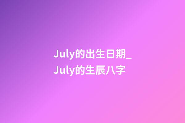 July的出生日期_July的生辰八字