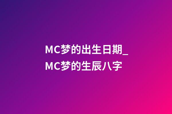 MC梦的出生日期_MC梦的生辰八字
