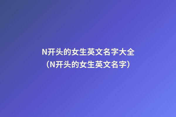 N开头的女生英文名字大全（N开头的女生英文名字）