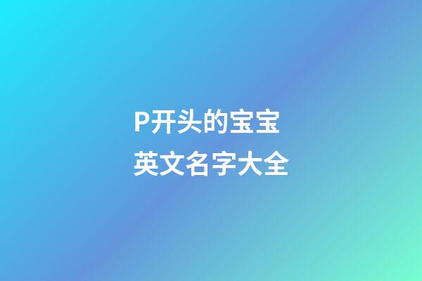 P开头的宝宝英文名字大全