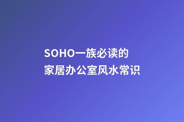 SOHO一族必读的家居办公室风水常识