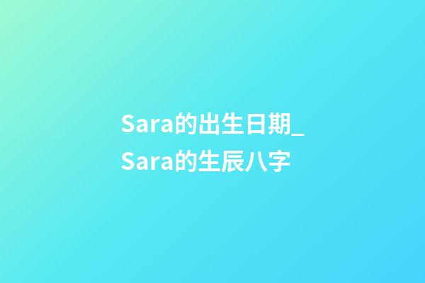 Sara的出生日期_Sara的生辰八字