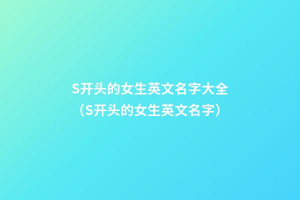 S开头的女生英文名字大全（S开头的女生英文名字）