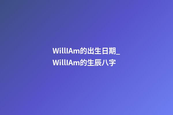 Will.I.Am的出生日期_Will.I.Am的生辰八字