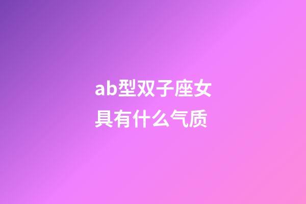 ab型双子座女具有什么气质-第1张-星座运势-玄机派