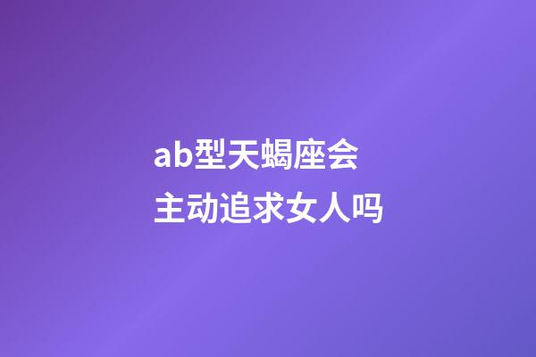 ab型天蝎座会主动追求女人吗-第1张-星座运势-玄机派