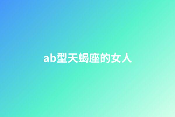 ab型天蝎座的女人-第1张-星座运势-玄机派