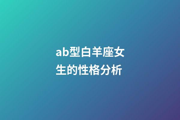 ab型白羊座女生的性格分析-第1张-星座运势-玄机派