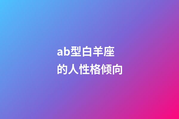 ab型白羊座的人性格倾向-第1张-星座运势-玄机派