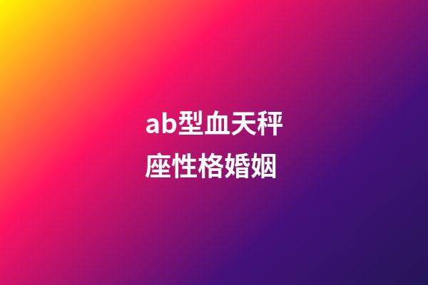 ab型血天秤座性格婚姻-第1张-星座运势-玄机派