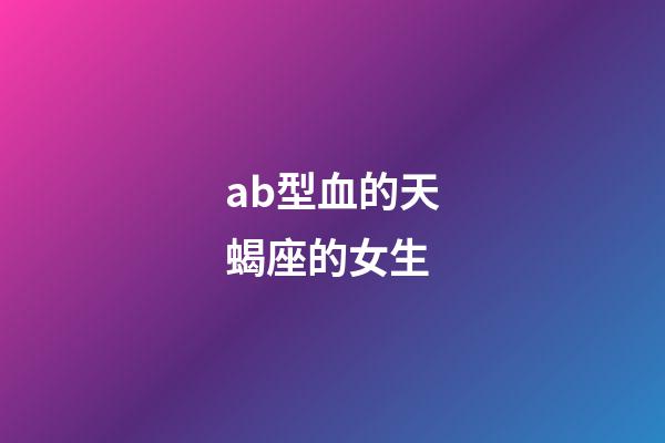 ab型血的天蝎座的女生-第1张-星座运势-玄机派
