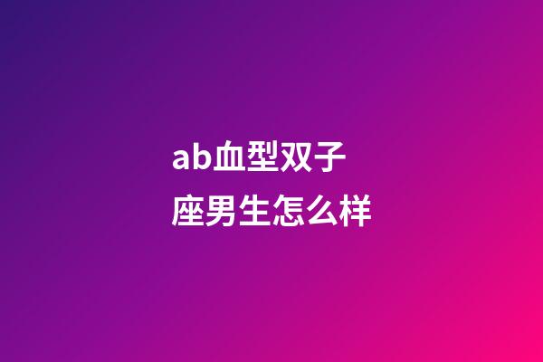 ab血型双子座男生怎么样-第1张-星座运势-玄机派