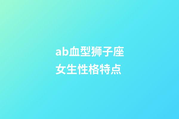 ab血型狮子座女生性格特点-第1张-星座运势-玄机派