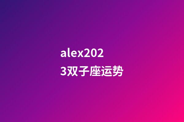 alex2023双子座运势-第1张-星座运势-玄机派